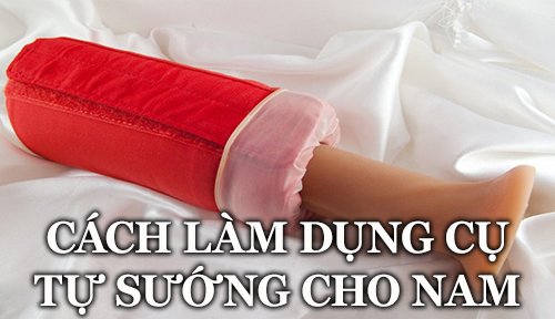 Cách làm dụng cụ tự sướng cho nam