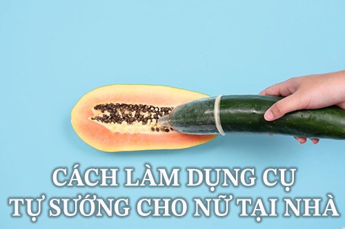 cách làm dụng cụ tự sướng cho nữ tại nhà